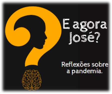 E agora José?… reflexões sobre a pandemia.