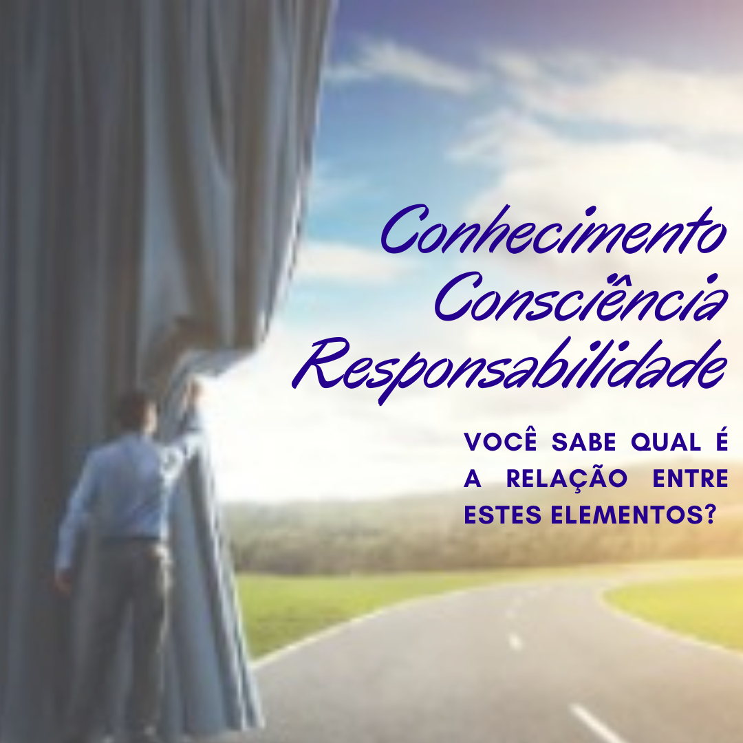 O conhecimento está para a consciência, assim como a consciência está para a responsabilidade.