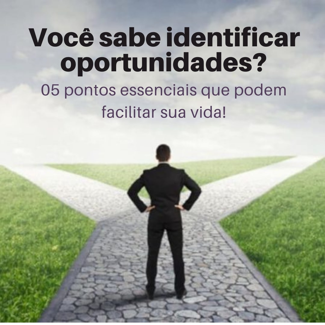 As Oportunidades estão disponíveis a toda hora e em todo lugar, basta identifica-las!