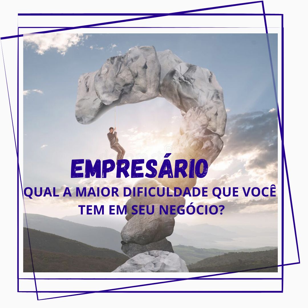 EMPRESÁRIO: qual a maior dificuldade que você tem em seu negócio?